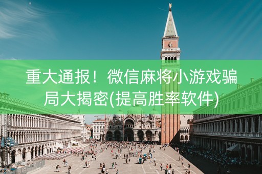 重大通报！微信麻将小游戏骗局大揭密(提高胜率软件)