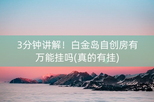 3分钟讲解！白金岛自创房有万能挂吗(真的有挂)