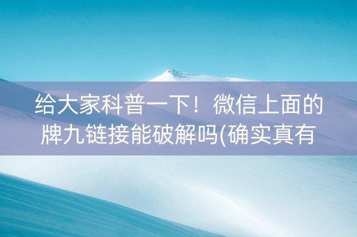 给大家科普一下！微信上面的牌九链接能破解吗(确实真有挂)