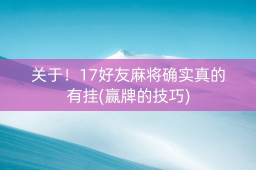关于！17好友麻将确实真的有挂(赢牌的技巧)