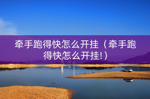 牵手跑得快怎么开挂（牵手跑得快怎么开挂!）