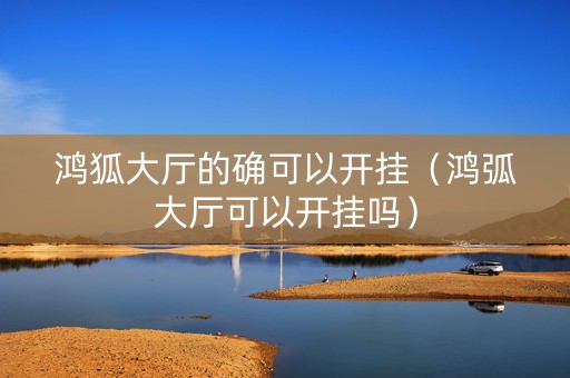 鸿狐大厅的确可以开挂（鸿弧大厅可以开挂吗）