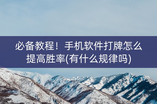 必备教程！手机软件打牌怎么提高胜率(有什么规律吗)