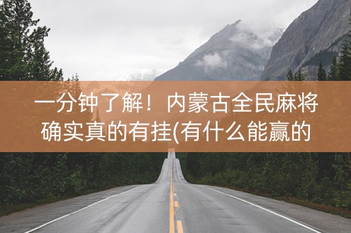 一分钟了解！内蒙古全民麻将确实真的有挂(有什么能赢的方法)
