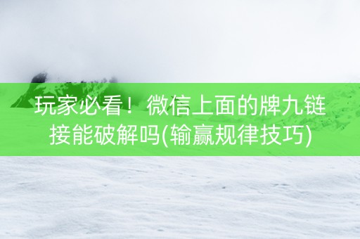 玩家必看！微信上面的牌九链接能破解吗(输赢规律技巧)