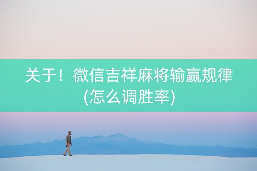 关于！微信吉祥麻将输赢规律(怎么调胜率)