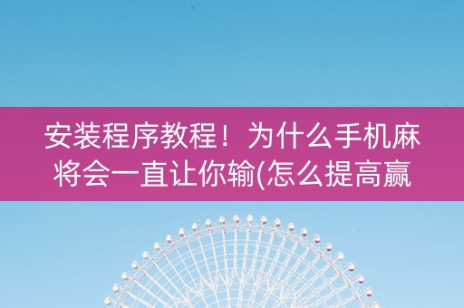 安装程序教程！为什么手机麻将会一直让你输(怎么提高赢牌率)