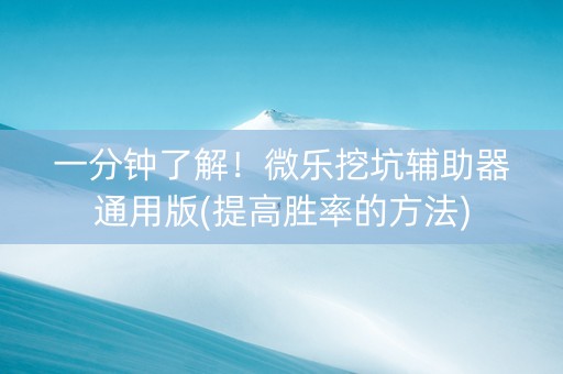 一分钟了解！微乐挖坑辅助器通用版(提高胜率的方法)