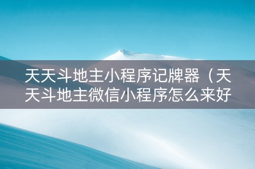 天天斗地主小程序记牌器（天天斗地主微信小程序怎么来好牌）