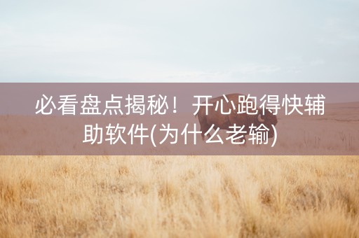 必看盘点揭秘！开心跑得快辅助软件(为什么老输)