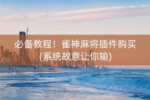 必备教程！雀神麻将插件购买(系统故意让你输)