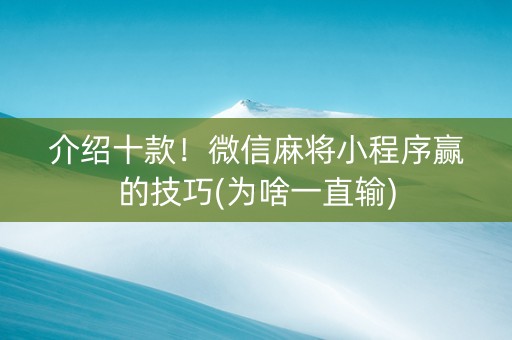介绍十款！微信麻将小程序赢的技巧(为啥一直输)