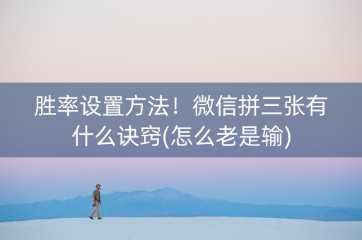 胜率设置方法！微信拼三张有什么诀窍(怎么老是输)