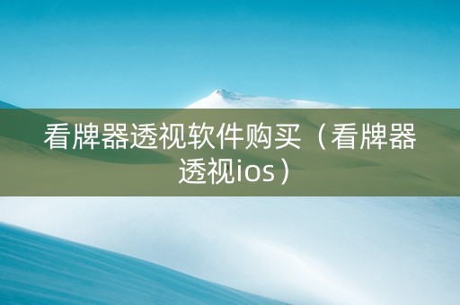 看牌器透视软件购买（看牌器 透视ios）
