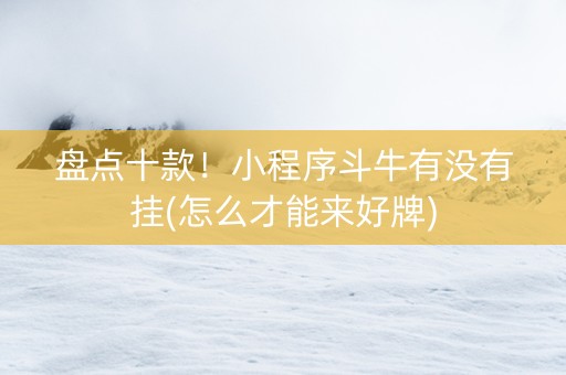 盘点十款！小程序斗牛有没有挂(怎么才能来好牌)