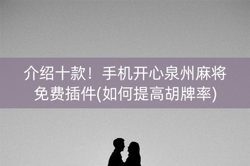 介绍十款！手机开心泉州麻将免费插件(如何提高胡牌率)