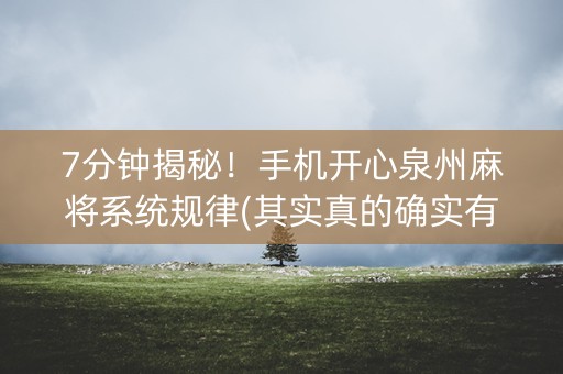 7分钟揭秘！手机开心泉州麻将系统规律(其实真的确实有挂)