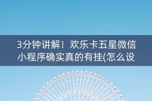 3分钟讲解！欢乐卡五星微信小程序确实真的有挂(怎么设置能有好牌)