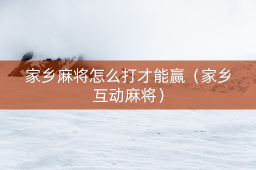 家乡麻将怎么打才能赢（家乡互动麻将）