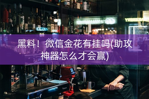 黑料！微信金花有挂吗(助攻神器怎么才会赢)