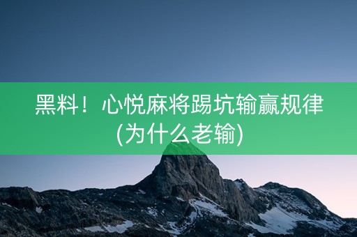 黑料！心悦麻将踢坑输赢规律(为什么老输)