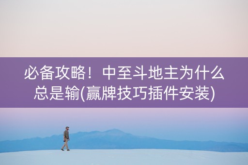 必备攻略！中至斗地主为什么总是输(赢牌技巧插件安装)