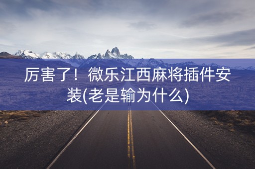 厉害了！微乐江西麻将插件安装(老是输为什么)