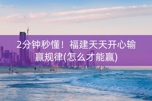 2分钟秒懂！福建天天开心输赢规律(怎么才能赢)