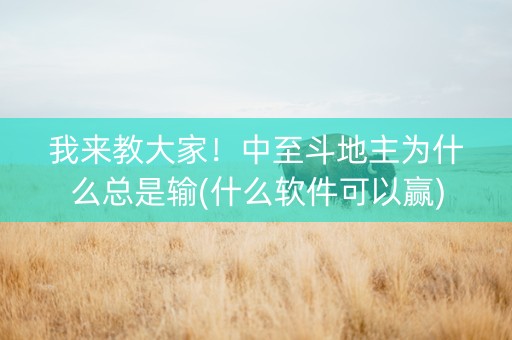 我来教大家！中至斗地主为什么总是输(什么软件可以赢)