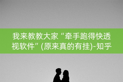 我来教教大家“牵手跑得快透视软件”(原来真的有挂)-知乎