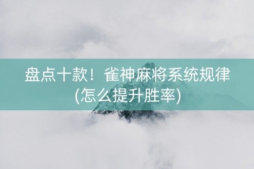 盘点十款！雀神麻将系统规律(怎么提升胜率)