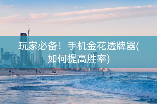 玩家必备！手机金花透牌器(如何提高胜率)