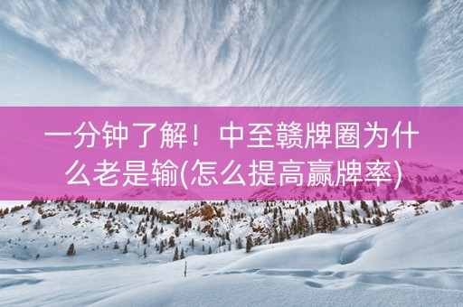一分钟了解！中至赣牌圈为什么老是输(怎么提高赢牌率)