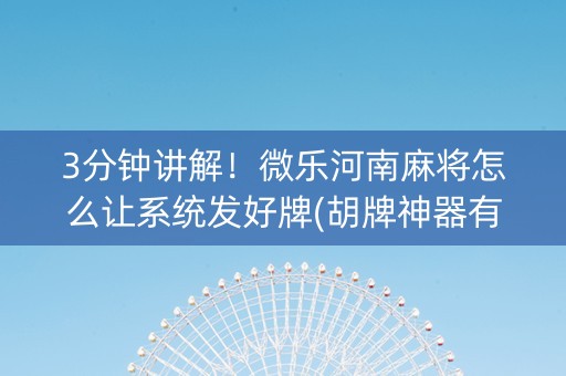 3分钟讲解！微乐河南麻将怎么让系统发好牌(胡牌神器有猫腻吗)