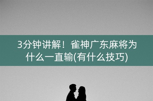 3分钟讲解！雀神广东麻将为什么一直输(有什么技巧)