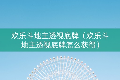 欢乐斗地主透视底牌（欢乐斗地主透视底牌怎么获得）