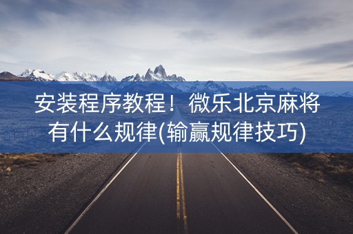 安装程序教程！微乐北京麻将有什么规律(输赢规律技巧)