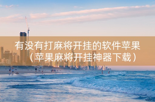 有没有打麻将开挂的软件苹果（苹果麻将开挂神器下载）