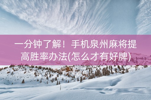 一分钟了解！手机泉州麻将提高胜率办法(怎么才有好牌)