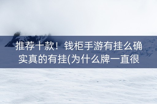 推荐十款！钱柜手游有挂么确实真的有挂(为什么牌一直很差)