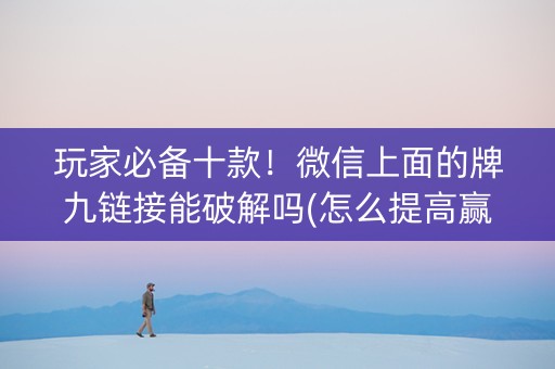 玩家必备十款！微信上面的牌九链接能破解吗(怎么提高赢牌率)
