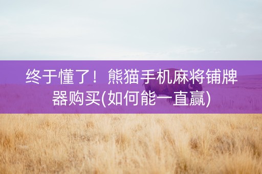 终于懂了！熊猫手机麻将铺牌器购买(如何能一直赢)