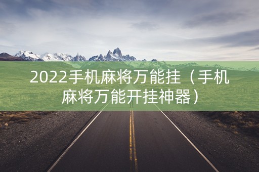 2022手机麻将万能挂（手机麻将万能开挂神器）