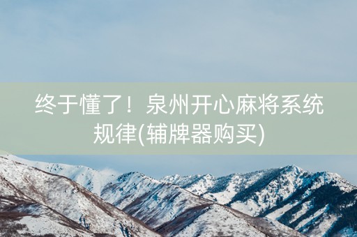 终于懂了！泉州开心麻将系统规律(辅牌器购买)