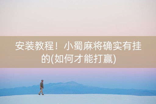 安装教程！小蜀麻将确实有挂的(如何才能打赢)