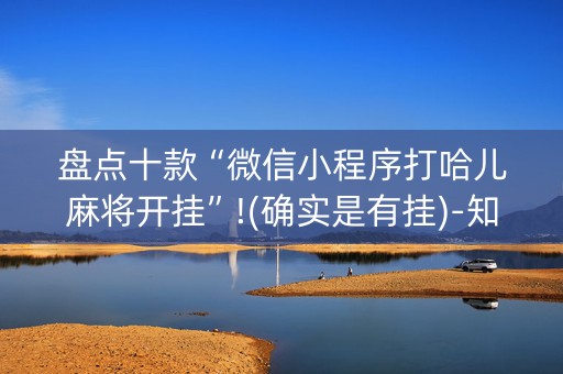 盘点十款“微信小程序打哈儿麻将开挂”!(确实是有挂)-知乎