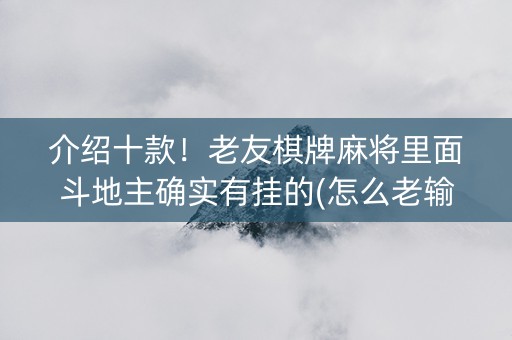 介绍十款！老友棋牌麻将里面斗地主确实有挂的(怎么老输必备神器)