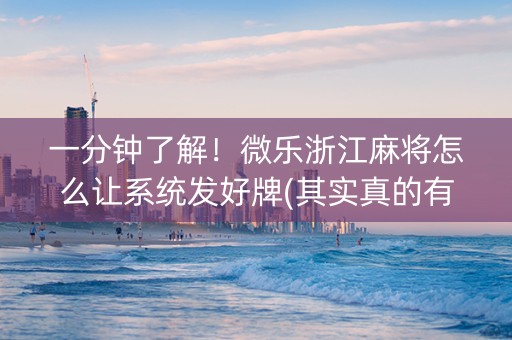 一分钟了解！微乐浙江麻将怎么让系统发好牌(其实真的有挂)
