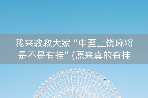 我来教教大家“中至上饶麻将是不是有挂”(原来真的有挂)-知乎