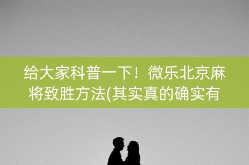 给大家科普一下！微乐北京麻将致胜方法(其实真的确实有挂)
